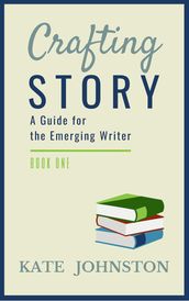 Crafting Story - A Guide for the Emerging Writer