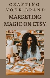 Crafting Your Brand: Marketing Magic on Etsy