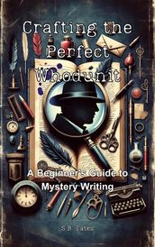 Crafting the Perfect Whodunit: A Beginner s Guide to Mystery Writing