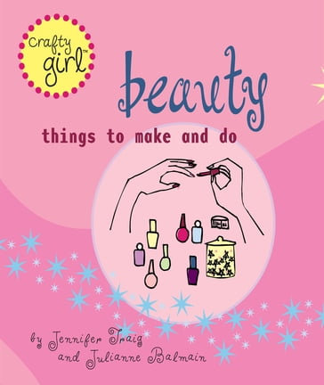 Crafty Girl: Beauty - Jennifer Traig - Julianne Balmain