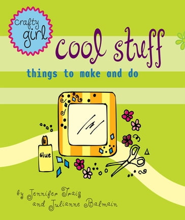 Crafty Girl: Cool Stuff - Jennifer Traig - Julianne Balmain