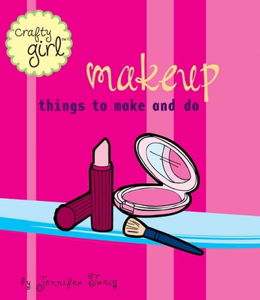 Crafty Girl: Makeup - Jennifer Traig