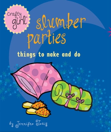 Crafty Girl: Slumber Parties - Jennifer Traig