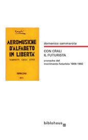 Con Crali il futurista. Cronache del movimento futurista 1909-1992