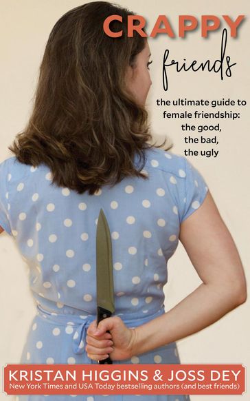 Crappy Friends: The Ultimate Guide to Female Friends, the Good, the Bad, the Ugly - Joss Dey - Kristan Higgins