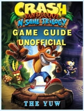 Crash Bandicoot N Sane Trilogy Game Guide Unofficial