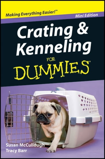 Crating and Kenneling For Dummies®, Mini Edition - Susan McCullough - Tracy Barr