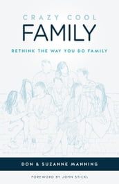 Crazy Cool Family: Rethink the Way You Do Family