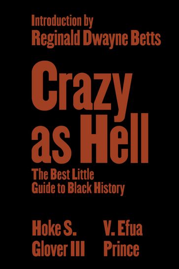 Crazy as Hell: The Best Little Guide to Black History - Hoke S. Glover III - V. Efua Prince