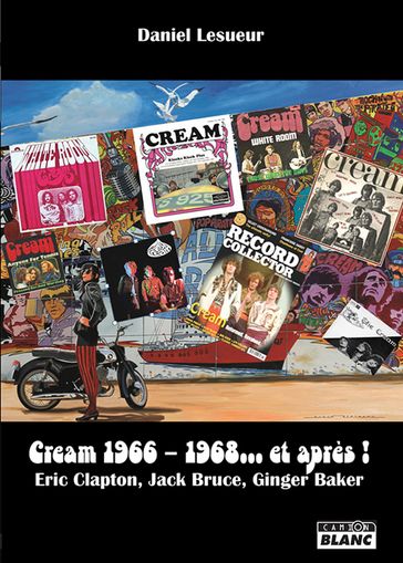 Cream 1966 1968... et après ! - Daniel Lesueur