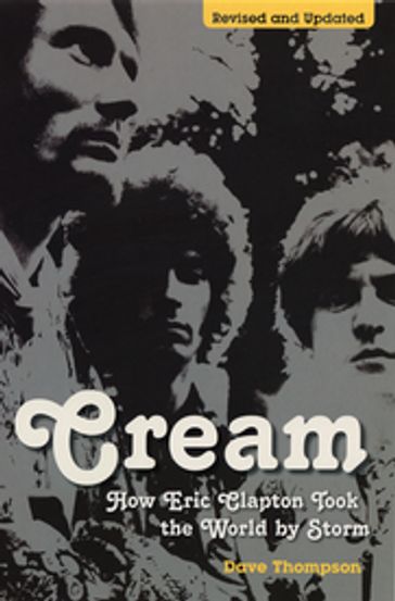 Cream: How Eric Clapton Took the World by Storm - Dave Thompson