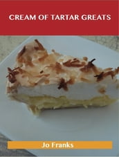 Cream of Tartar Greats: Delicious Cream of Tartar Recipes, The Top 100 Cream of Tartar Recipes