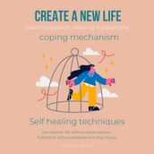 Create a New Life coping mechanism coaching session, Healing meditations Self healing techniques