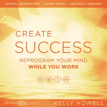 Create Success While You Work - Kelly Howell