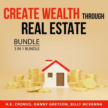 Create Wealth Through Real Estate Bundle, 3 in 1 Bundle - H.E. Cronus - Danny Greyson - Billy McKenna
