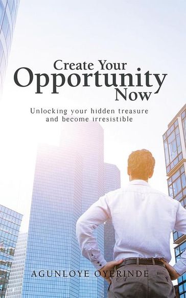 Create Your Opportunity Now - Agunloye Oyerinde