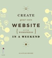 Create Your Own Website (Using Wordpress) in a Weekend