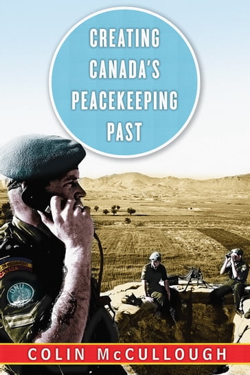 Creating Canada's Peacekeeping Past - Colin McCullough