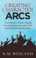 Creating Character Arcs: The Masterful Author s Guide to Uniting Story Structure, Plot, and Character Development