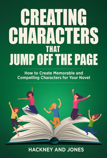 Creating Characters That Jump Off The Page - How To Create Memorable And Compelling Characters For Your Novel - Vicky Jones - Claire Hackney