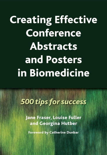 Creating Effective Conference Abstracts and Posters in Biomedicine - Georgina Hutber - Jane Fraser - Louise Fuller