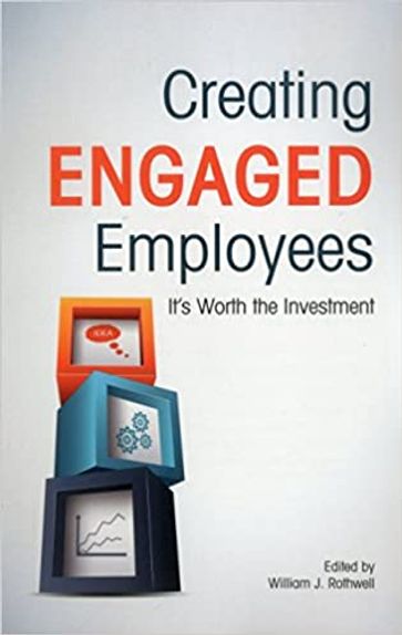 Creating Engaged Employees - William J. Rothwell - Catherine Baumgardner - Jennifer Myers