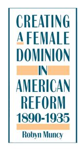 Creating a Female Dominion in American Reform, 1890-1935