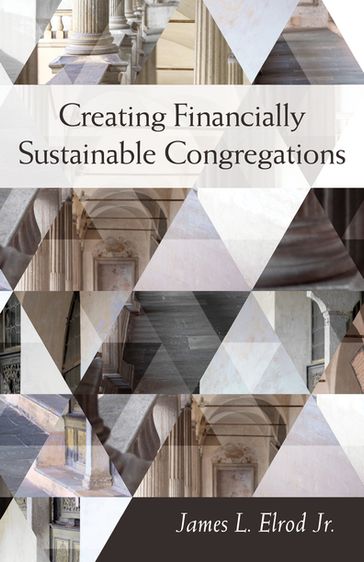 Creating Financially Sustainable Congregations - James L. Elrod Jr.