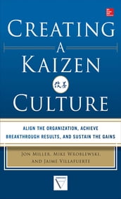 Creating a Kaizen Culture: Align the Organization, Achieve Breakthrough Results, and Sustain the Gains