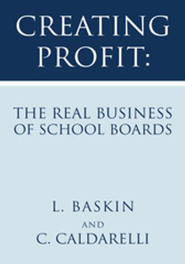 Creating Profit: the Real Business of School Boards - C. Caldarelli - L. Baskin