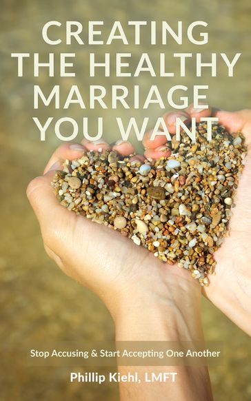 Creating The Healthy Marriage You Want - Phillip Kiehl