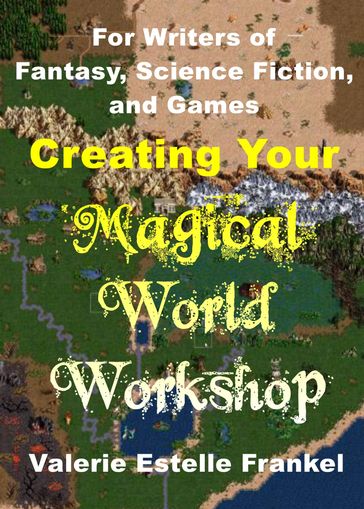 Creating Your Magical World Workshop: For Writers of Fantasy, Science Fiction, and Games - Valerie Estelle Frankel