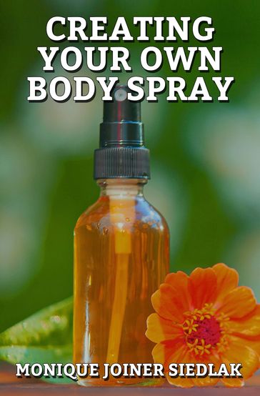 Creating Your Own Body Spray - Monique Joiner Siedlak