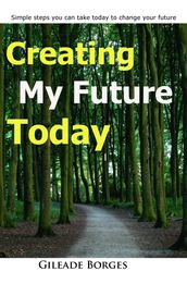 Creating my future today