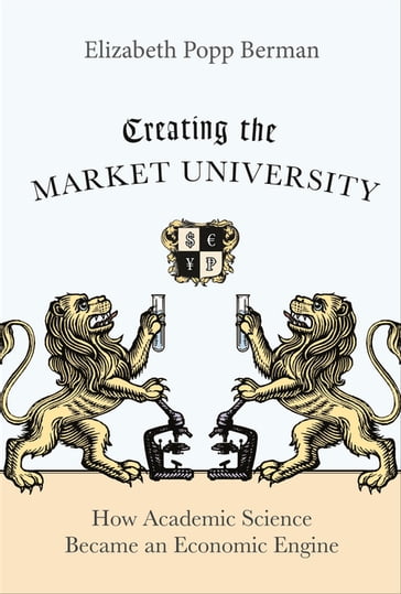 Creating the Market University - Elizabeth Popp Berman