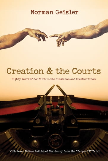 Creation and the Courts (With Never Before Published Testimony from the "Scopes II" Trial) - Norman L. Geisler - Wayne Frair