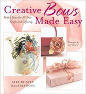 Creative Bows Made Easy: Perfect Bows for All Your Crafts and Giftwrap