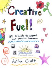 Creative Fuel!: 65 Projects to Expand Your Creative Horizons