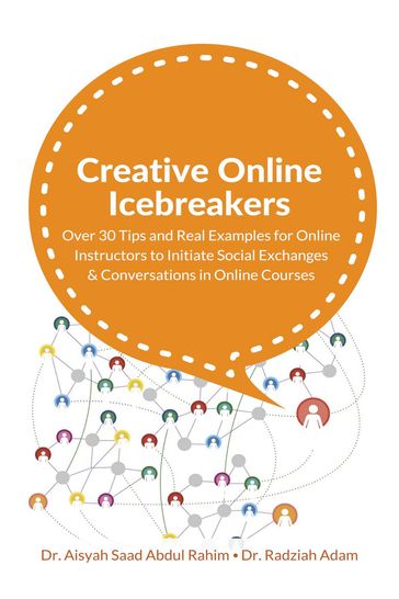 Creative Online Icebreakers: Over 30 Tips and Real Examples for Online Instructors to Initiate Social Exchanges and Conversations in Online Courses - Dr. Aisyah Saad - Dr. Radziah Adam