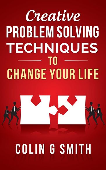 Creative Problem Solving Techniques To Change Your Life - Colin Smith