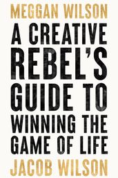 A Creative Rebel s Guide to Winning the Game of Life