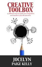 Creative Toolbox: 25 different ways to spark your imagination and transform your life and work