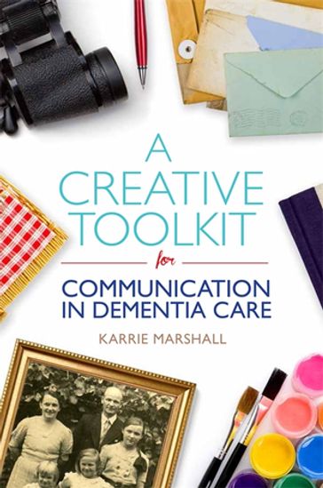 A Creative Toolkit for Communication in Dementia Care - Karrie Marshall