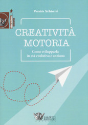 Creatività motoria. Come svilupparla in età evolutiva e anziana