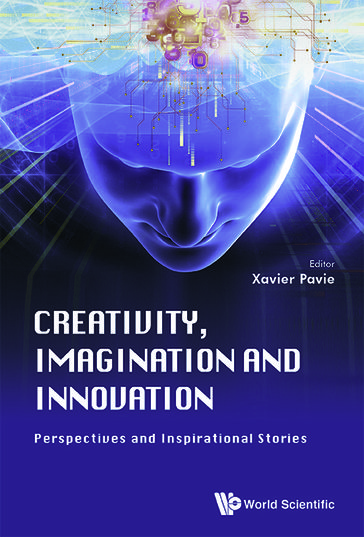 Creativity, Imagination And Innovation: Perspectives And Inspirational Stories - Xavier Pavie