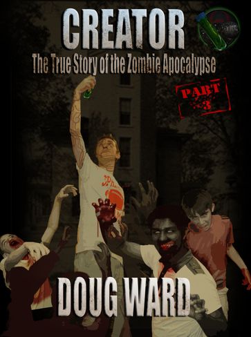 Creator; The True Story of the Zombie Apocalypse Part 3 - Doug Ward