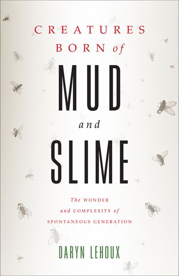 Creatures Born of Mud and Slime - Daryn Lehoux