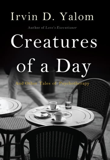 Creatures of a Day - Irvin D. Yalom