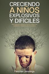 Creciendo a Niños Explosivos y Difíciles: Una Guía para Educar y Crecer a Niños con Cualidades Retadoras para los Padres
