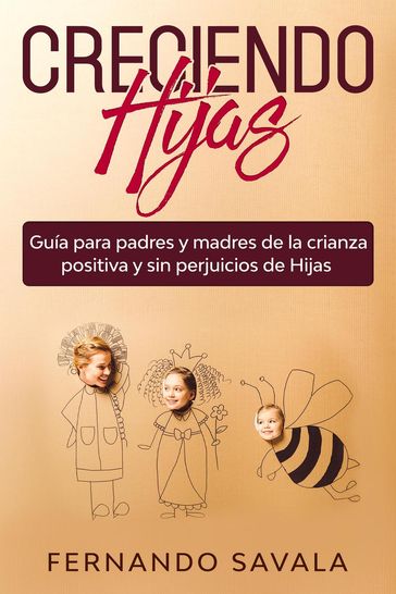 Creciendo hijas: Guía para padres y madres de la crianza positiva y sin perjuicios de hijas - Fernando Savala